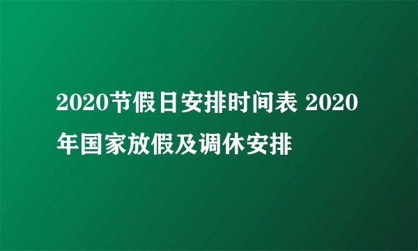 2020节假日安排时间表 2020年国家放假及调休安排