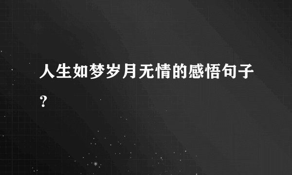 人生如梦岁月无情的感悟句子？