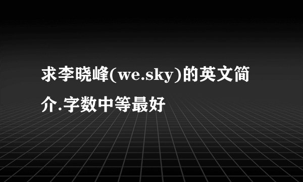 求李晓峰(we.sky)的英文简介.字数中等最好