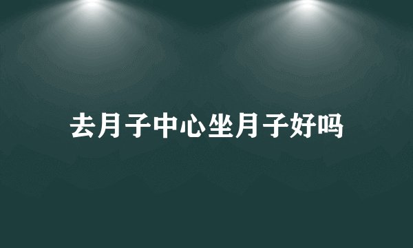 去月子中心坐月子好吗
