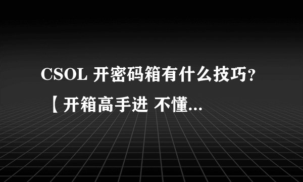 CSOL 开密码箱有什么技巧？ 【开箱高手进 不懂绕道 】