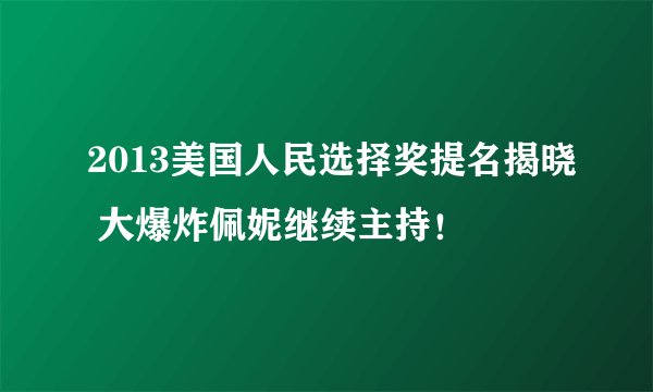 2013美国人民选择奖提名揭晓 大爆炸佩妮继续主持！