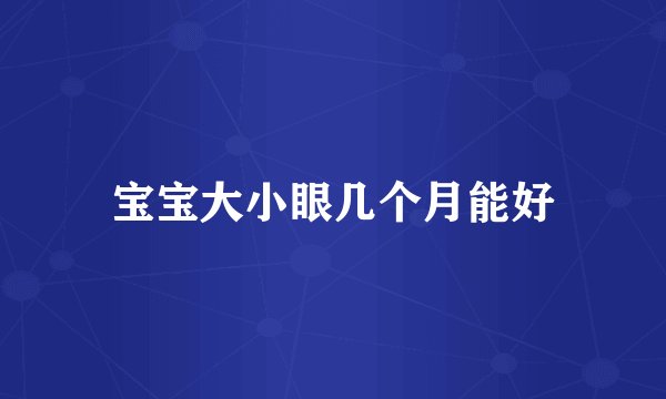 宝宝大小眼几个月能好