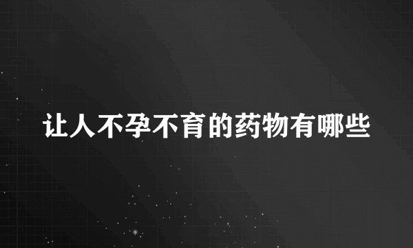 让人不孕不育的药物有哪些