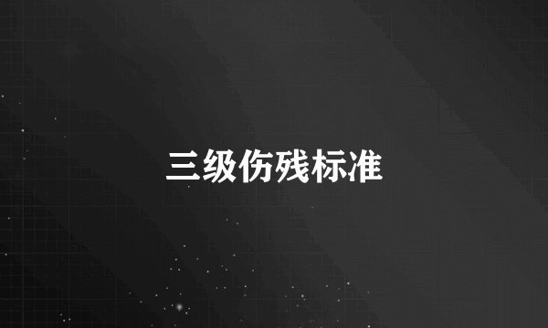 三级伤残标准