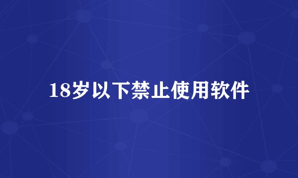 18岁以下禁止使用软件
