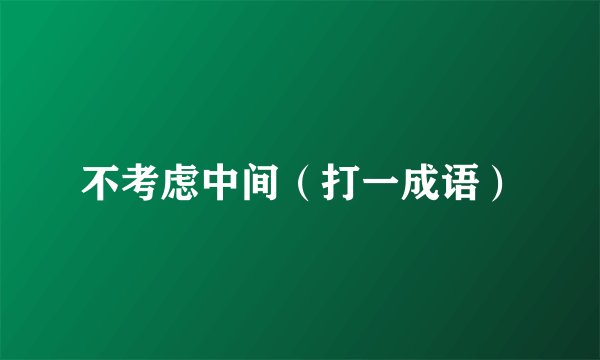 不考虑中间（打一成语）