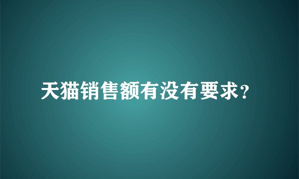 天猫销售额有没有要求？