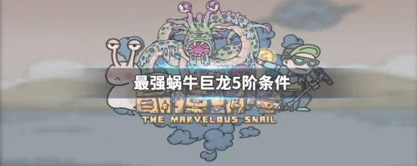 最强蜗牛巨龙5阶条件