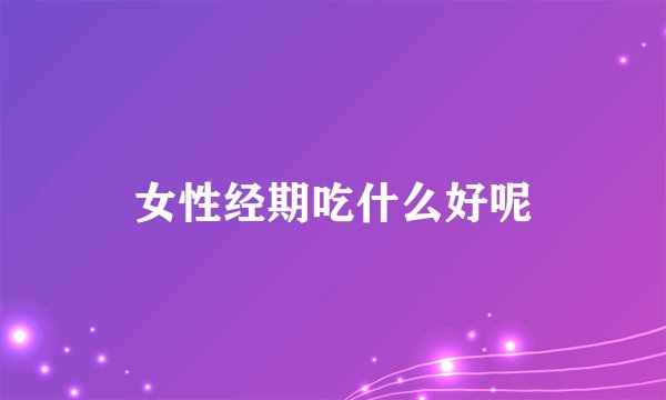 女性经期吃什么好呢