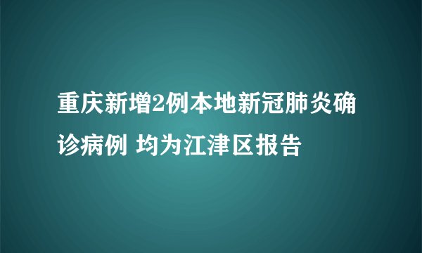 重庆新增2例本地新冠肺炎确诊病例 均为江津区报告