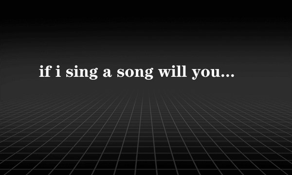 if i sing a song will you sing along