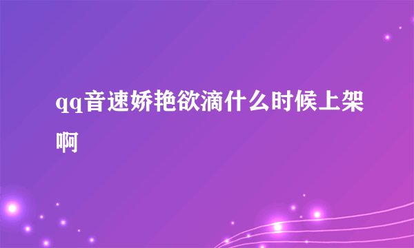 qq音速娇艳欲滴什么时候上架啊