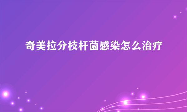 奇美拉分枝杆菌感染怎么治疗