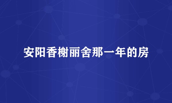 安阳香榭丽舍那一年的房