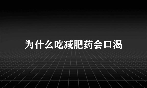 为什么吃减肥药会口渴