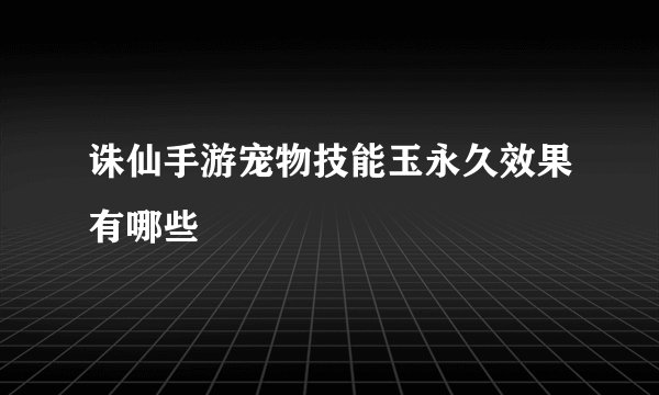 诛仙手游宠物技能玉永久效果有哪些