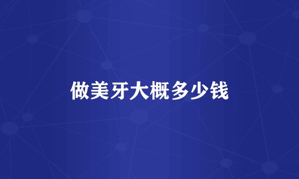 做美牙大概多少钱