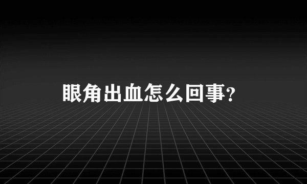 眼角出血怎么回事？