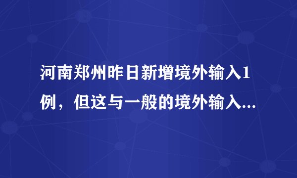 河南郑州昨日新增境外输入1例，但这与一般的境外输入型病例不同