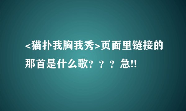 <猫扑我胸我秀>页面里链接的那首是什么歌？？？急!!