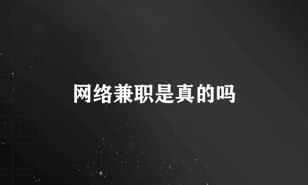 网络兼职是真的吗