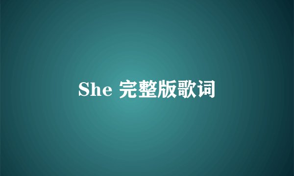 She 完整版歌词