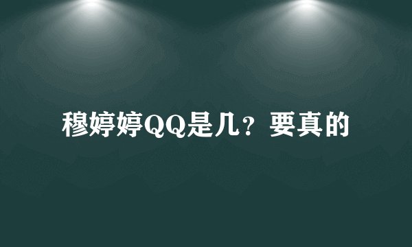 穆婷婷QQ是几？要真的