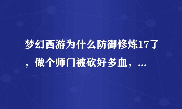 梦幻西游为什么防御修炼17了，做个师门被砍好多血，衣服防御不高，定心的