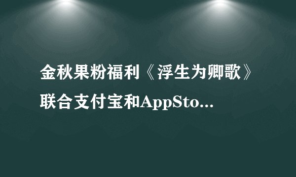 金秋果粉福利《浮生为卿歌》联合支付宝和AppStore限定礼包发放