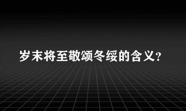 岁末将至敬颂冬绥的含义？
