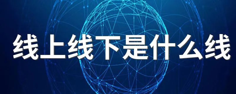 线上线下是什么线 线上线下是什么意思
