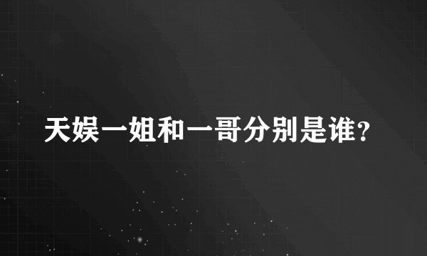 天娱一姐和一哥分别是谁？