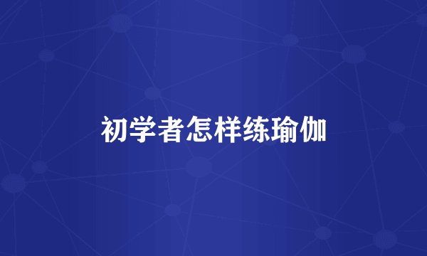 初学者怎样练瑜伽