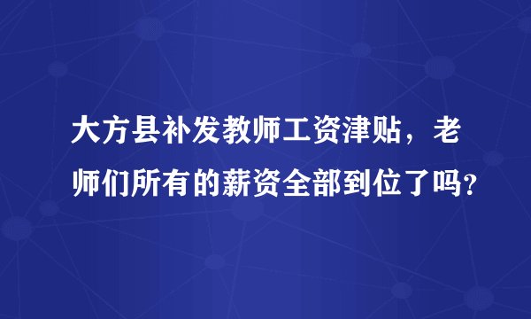 大方县补发教师工资津贴，老师们所有的薪资全部到位了吗？