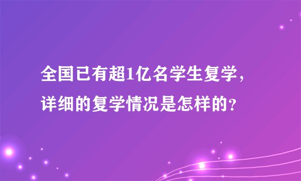 全国已有超1亿名学生复学，详细的复学情况是怎样的？