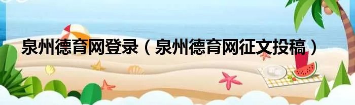 泉州德育网登录（泉州德育网征文投稿）