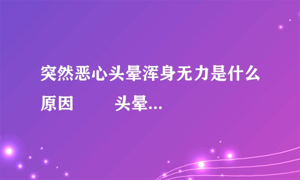 突然恶心头晕浑身无力是什么原因        头晕恶心乏力该怎么办