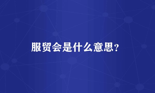 服贸会是什么意思？