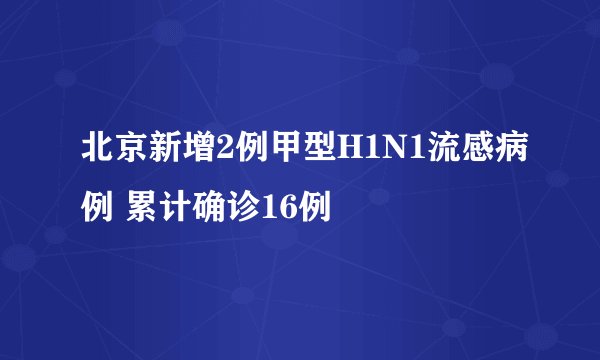 北京新增2例甲型H1N1流感病例 累计确诊16例
