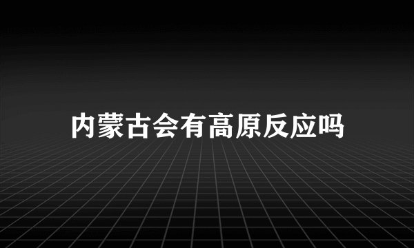 内蒙古会有高原反应吗