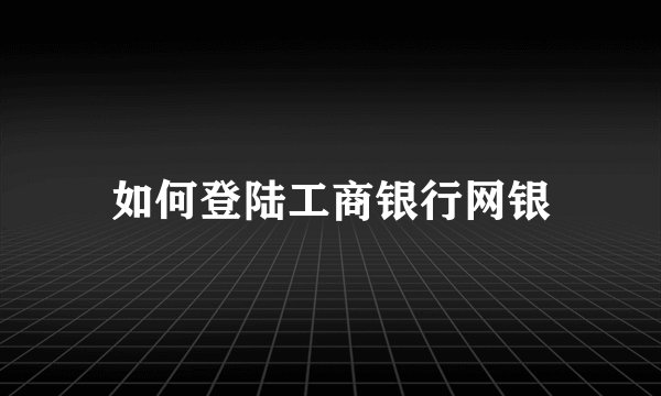 如何登陆工商银行网银