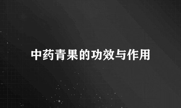 中药青果的功效与作用