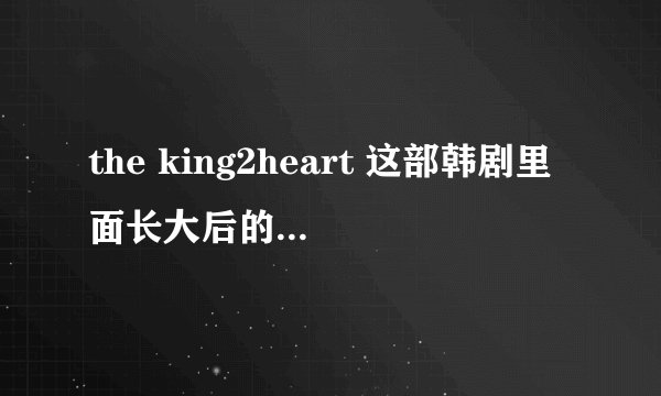 the king2heart 这部韩剧里面长大后的国王和王子分别是谁演的