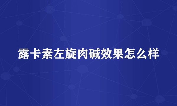 露卡素左旋肉碱效果怎么样