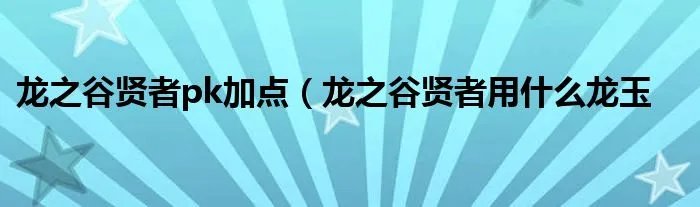 龙之谷贤者pk加点(龙之谷贤者用什么龙玉