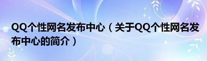 QQ个性网名发布中心(关于QQ个性网名发布中心的简介)