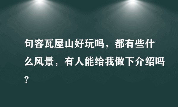 句容瓦屋山好玩吗,都有些什么风景,有人能给我做下介绍吗?