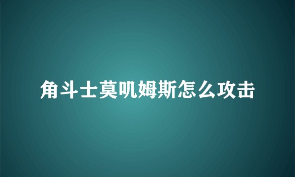 角斗士莫叽姆斯怎么攻击