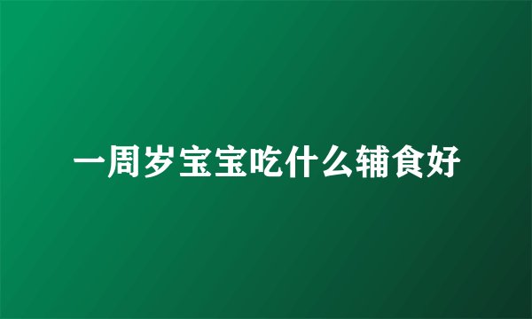 一周岁宝宝吃什么辅食好
